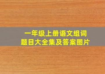 一年级上册语文组词题目大全集及答案图片