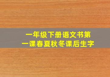 一年级下册语文书第一课春夏秋冬课后生字