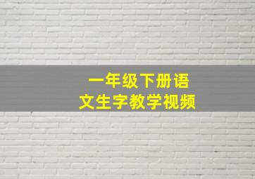 一年级下册语文生字教学视频