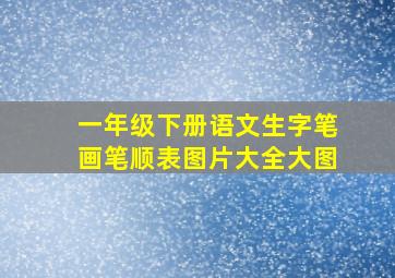 一年级下册语文生字笔画笔顺表图片大全大图