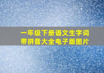 一年级下册语文生字词带拼音大全电子版图片