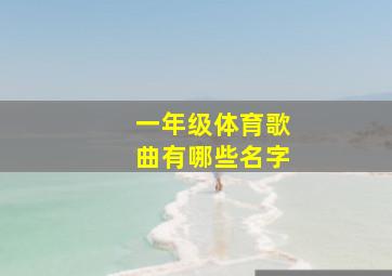 一年级体育歌曲有哪些名字