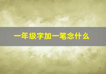 一年级字加一笔念什么