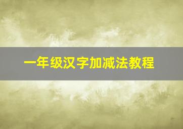 一年级汉字加减法教程