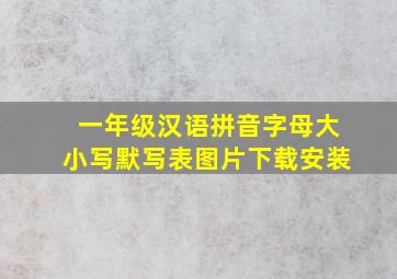 一年级汉语拼音字母大小写默写表图片下载安装