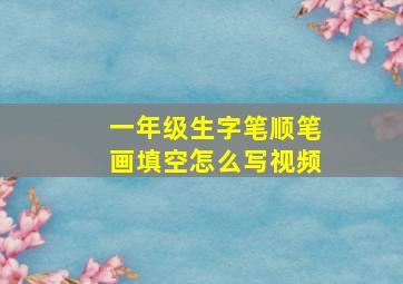 一年级生字笔顺笔画填空怎么写视频