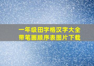 一年级田字格汉字大全带笔画顺序表图片下载