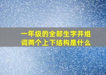 一年级的全部生字并组词两个上下结构是什么