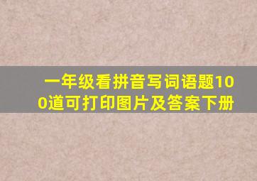 一年级看拼音写词语题100道可打印图片及答案下册