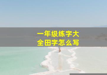 一年级练字大全田字怎么写