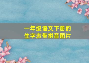 一年级语文下册的生字表带拼音图片