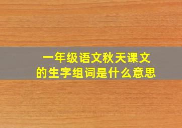 一年级语文秋天课文的生字组词是什么意思