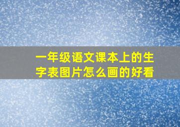 一年级语文课本上的生字表图片怎么画的好看