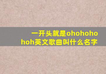 一开头就是ohohohohoh英文歌曲叫什么名字