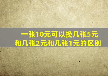 一张10元可以换几张5元和几张2元和几张1元的区别