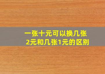 一张十元可以换几张2元和几张1元的区别