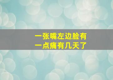 一张嘴左边脸有一点痛有几天了