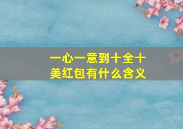 一心一意到十全十美红包有什么含义