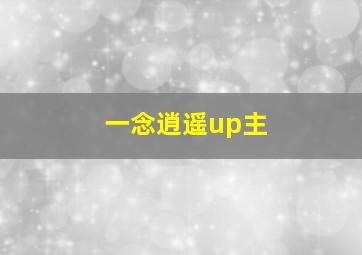 一念逍遥up主