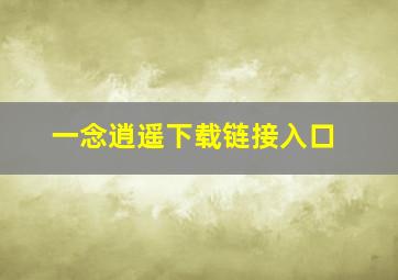 一念逍遥下载链接入口