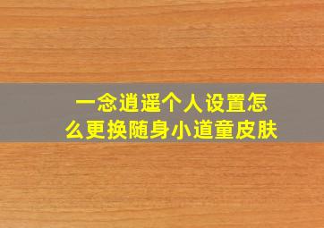 一念逍遥个人设置怎么更换随身小道童皮肤