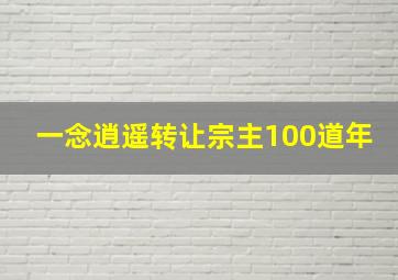 一念逍遥转让宗主100道年