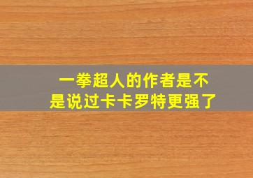 一拳超人的作者是不是说过卡卡罗特更强了