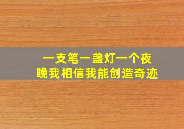 一支笔一盏灯一个夜晚我相信我能创造奇迹