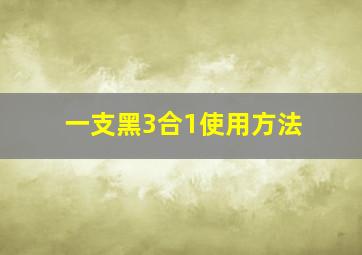 一支黑3合1使用方法