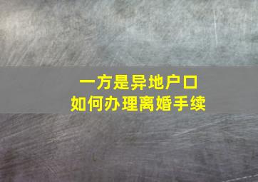 一方是异地户口如何办理离婚手续