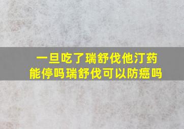 一旦吃了瑞舒伐他汀药能停吗瑞舒伐可以防癌吗