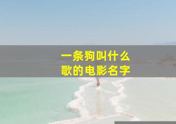 一条狗叫什么歌的电影名字