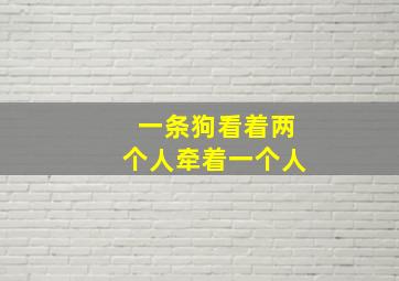 一条狗看着两个人牵着一个人