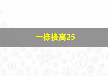 一栋楼高25