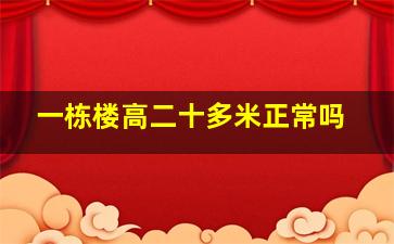 一栋楼高二十多米正常吗