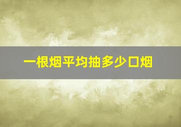 一根烟平均抽多少口烟