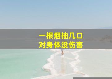 一根烟抽几口对身体没伤害