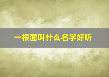 一根面叫什么名字好听