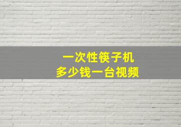 一次性筷子机多少钱一台视频