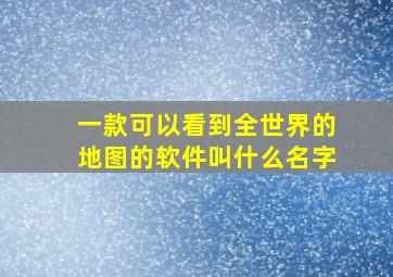 一款可以看到全世界的地图的软件叫什么名字