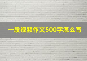 一段视频作文500字怎么写