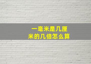 一毫米是几厘米的几倍怎么算