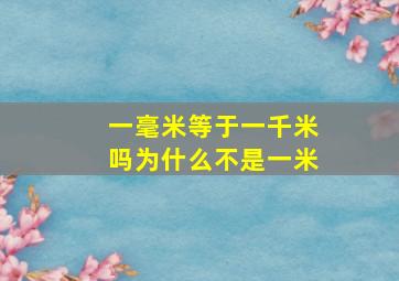 一毫米等于一千米吗为什么不是一米