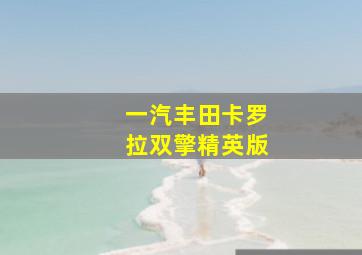 一汽丰田卡罗拉双擎精英版