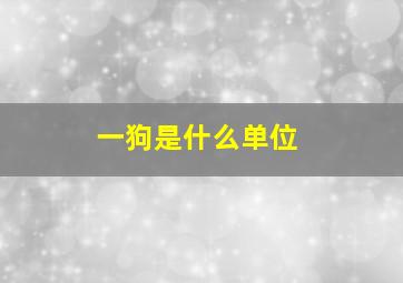 一狗是什么单位