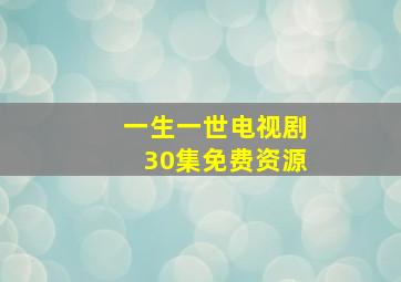 一生一世电视剧30集免费资源