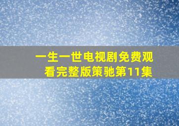 一生一世电视剧免费观看完整版策驰第11集