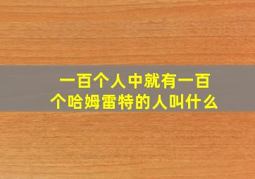 一百个人中就有一百个哈姆雷特的人叫什么