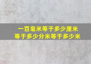 一百毫米等于多少厘米等于多少分米等于多少米