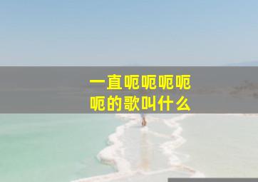 一直呃呃呃呃呃的歌叫什么